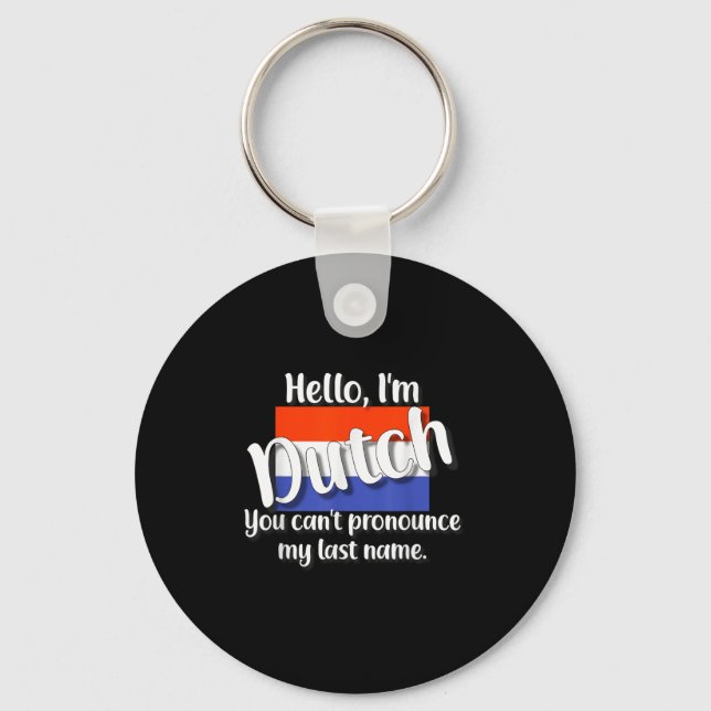 Hello I'm Dutch, You Can't Pronounce My Last Name  Keychain (Front)