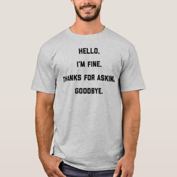 Hello I'm Fine Thanks For Asking Goodbye T-shirt by OniTees at Zazzle