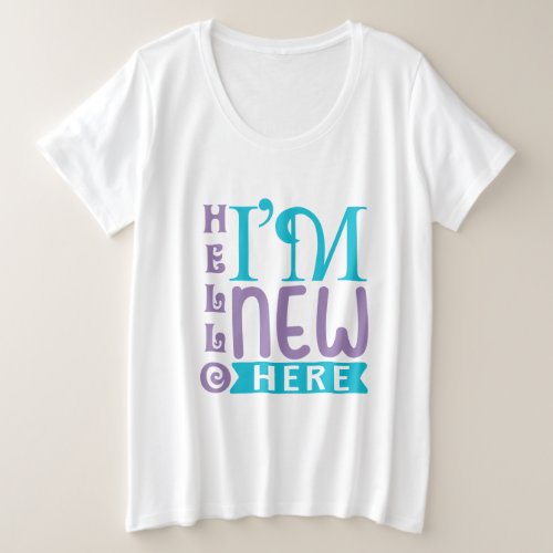 Hello Im New Here Plus Size T_Shirt