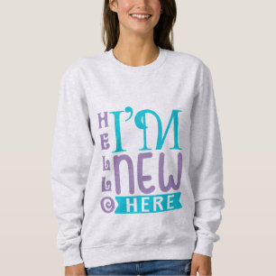 Hello I'm New Here Sweatshirt