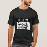 Hello I&#39;M Probably Anxious T-Shirt