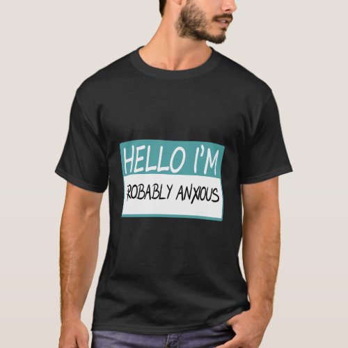 Hello IM Probably Anxious T_Shirt