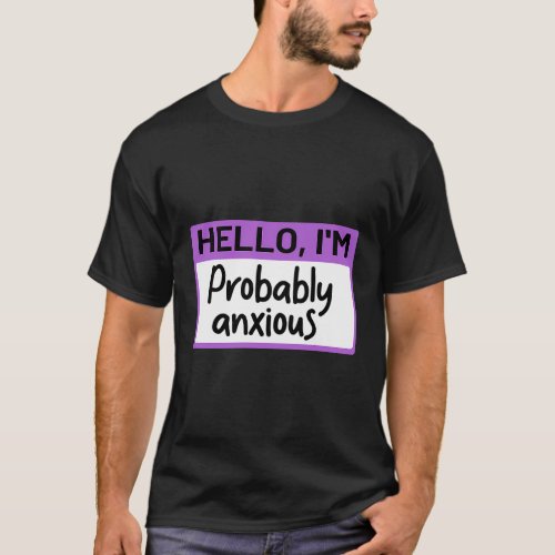 Hello IM Probably Anxious T_Shirt