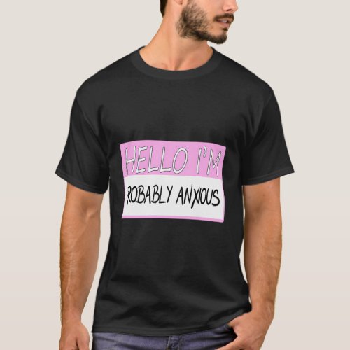 Hello IM Probably Anxious T_Shirt
