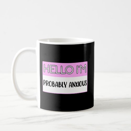 Hello IM Probably Anxioustal Health Awareness Coffee Mug