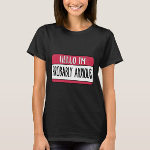 Hello I'm Probly Anxious Mental Health  T-Shirt