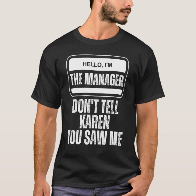 Hello I'm The Manager   Don't Tell Karen You Saw M T-Shirt (Front)