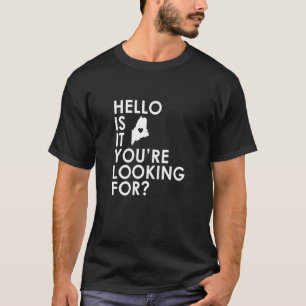 Hello Is It ME Maine You're Looking For Novelty St T-Shirt