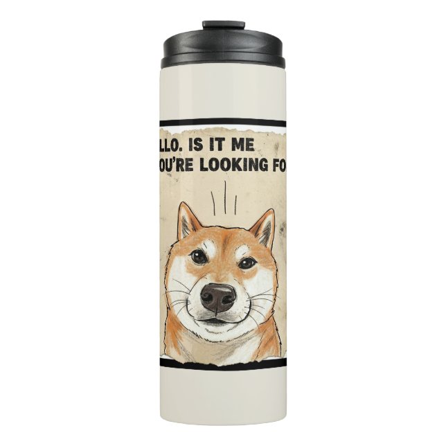 Hello. Is It Me You're Looking For? - Funny Shiba  Thermal Tumbler (Front)