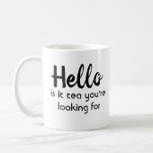 Hello Is It Tea You Are Looking For Coffee Mug (Left)