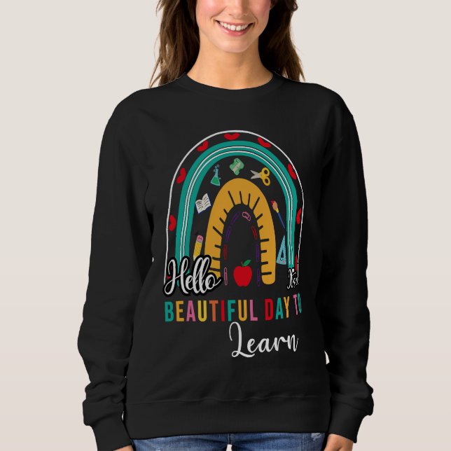 Hello It's a Beautiful Day to Learing Rainbow shir Sweatshirt (Front)