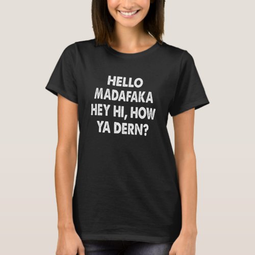 Hello Madafaka Hey Hi How Ya Dern Apparel 1 T_Shirt