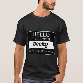 Hello My Name Is Becky I Will Not Look At Her Butt T-shirt by vaughnsuzette at Zazzle