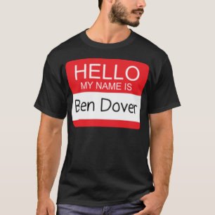 Hello My Name is Ben Dover Funny Adult Humor Joke T-Shirt