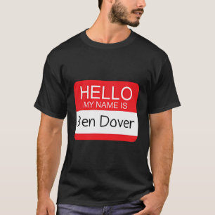Hello My Name Is Ben Dover Funny Adult Humor Joke  T-Shirt
