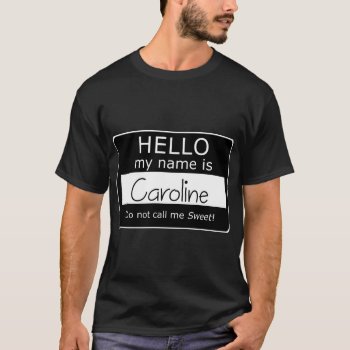 Hello My Name Is Caroline Do Not Call Me Sweet  T-shirt by vaughnsuzette at Zazzle
