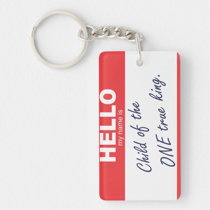 Hello my name is child of the one true king. key chain