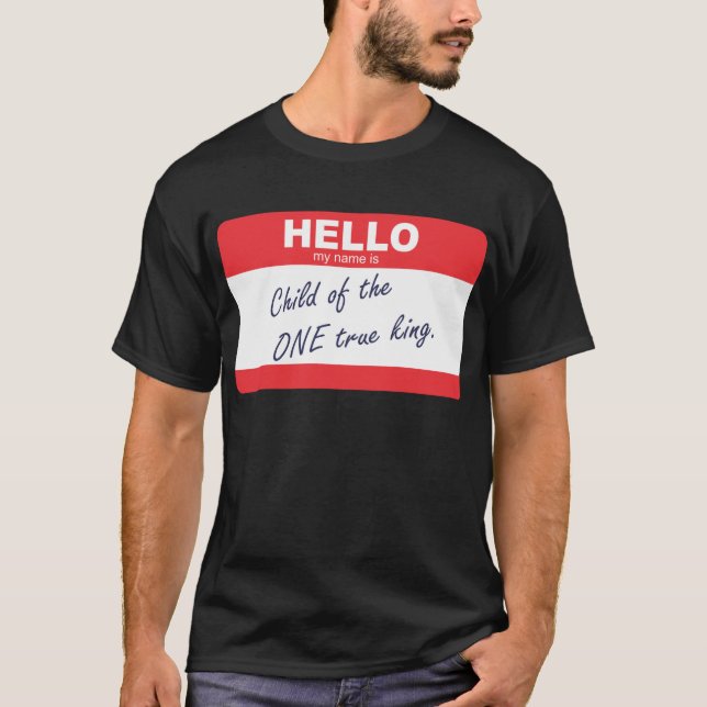hello my name is child of the one true king T-Shirt (Front)