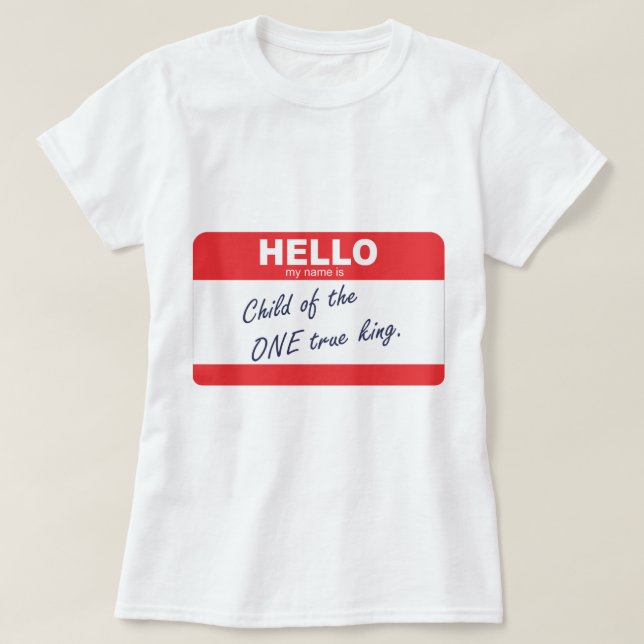 hello my name is child of the one true king T-Shirt (Design Front)