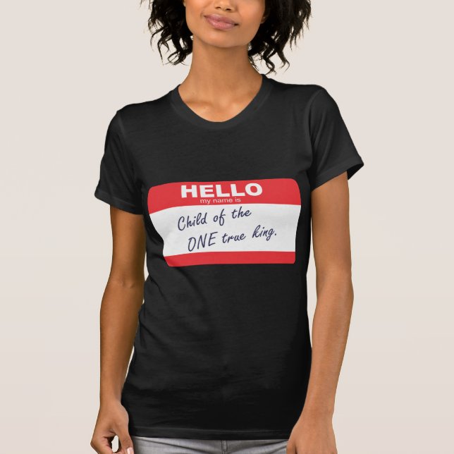 Hello my name is child of the one true king. T-Shirt (Front)