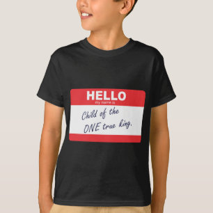 Hello my name is child of the one true king. T-Shirt