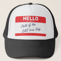 hello my name is child of the one true king trucker hat