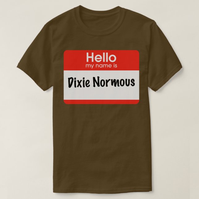 Hello my name is Dixie Normous T-Shirt (Design Front)