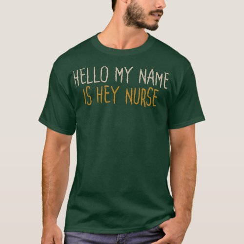 Hello My Name Is Hey Nurse T_Shirt