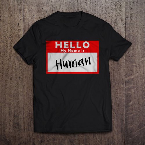 Hello My Name is Human T_Shirt