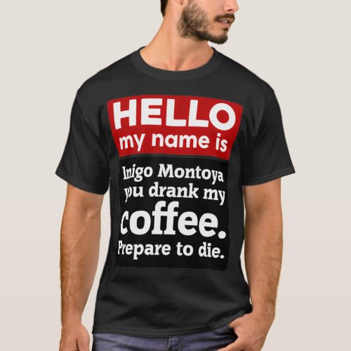 Hello My Name Is Inigo Montoya You Drank My Coffee T_Shirt