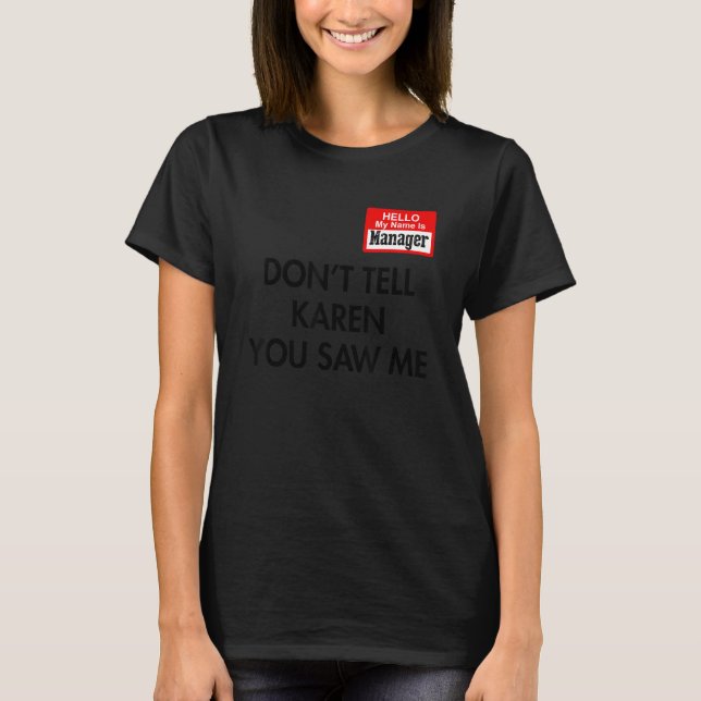 Hello My Name Is Manager Don't Tell Karen You Saw  T-Shirt (Front)