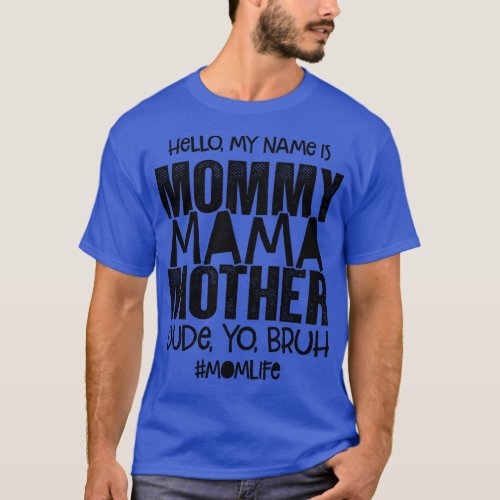 Hello My Name Is Mommy Mama Mother Dude Yo Bruh Mo T_Shirt