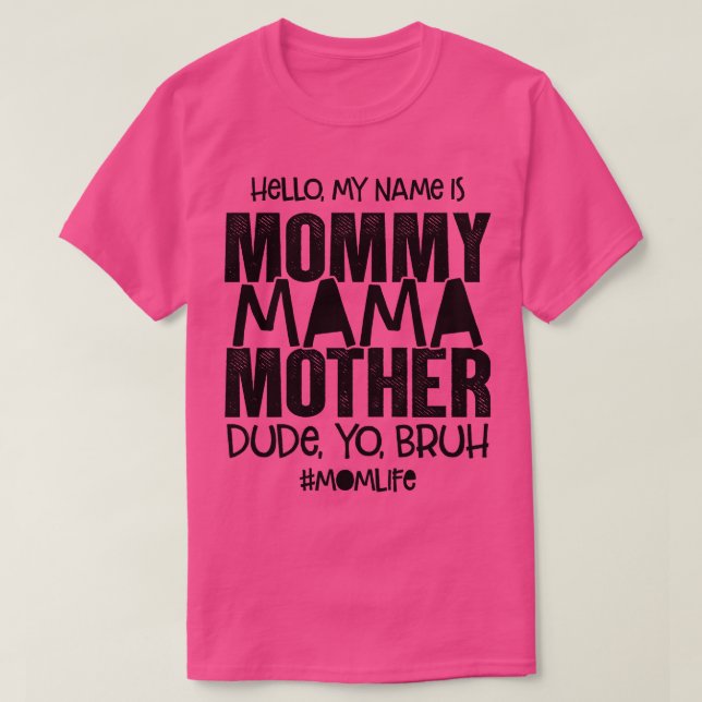 Hello My Name Is Mommy Mama Mother Dude Yo Bruh Mo T-Shirt (Design Front)