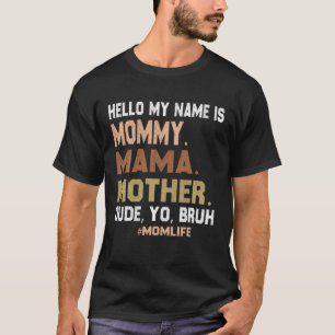 Hello My Name Is Mommy Mama Mother Dude Yo Bruh T-Shirt