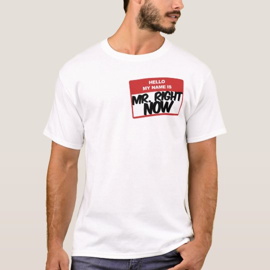 Hello My Name is Mr. Right Now T-shirt
