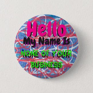 Hello, My Name Is None Of Your Business Pin