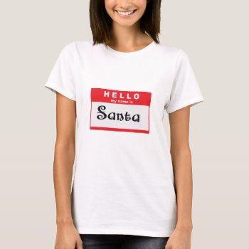 Hello My Name Is Santa T-shirt by ChristmasBellsRing at Zazzle