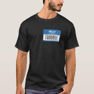 Hello My Name Is Trouble Funny Trouble Maker Name T-Shirt