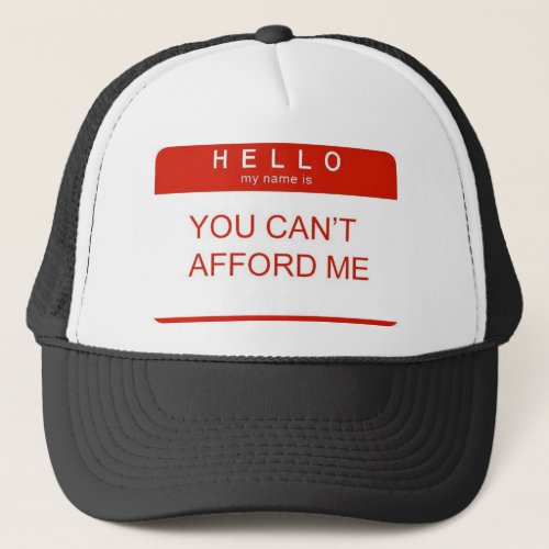 Hello My Name Is You Cant Afford Me Trucker Hat