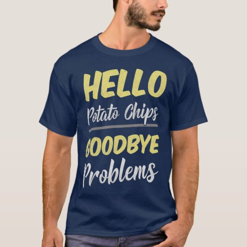 Hello Potato Chips Goodbye Problems Happy Foodie T_Shirt