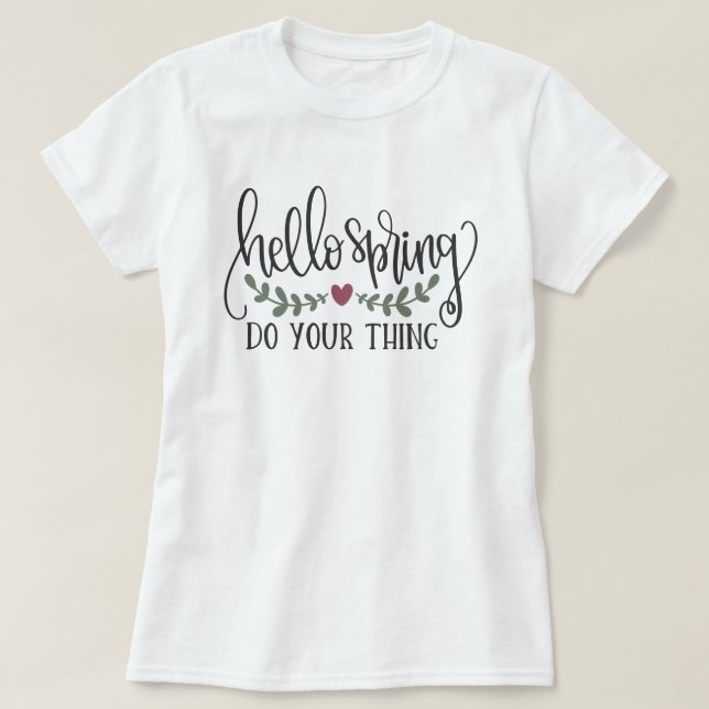 HELLO SPRING, DO YOUR THING  T-Shirt (Design Front)