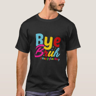 Hello Summer  Bye Bruh Teacher Happy Last Day Of S T-Shirt