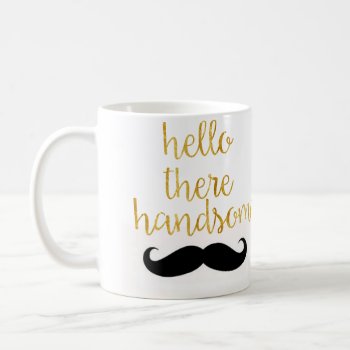 Hello There Handsome Mustache Mug by CreationsInk at Zazzle