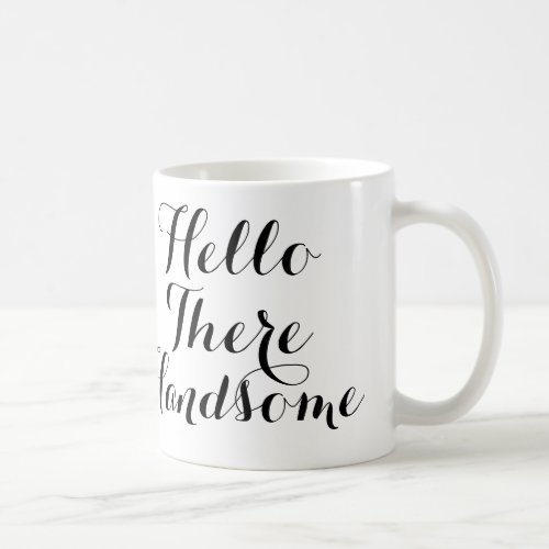 Hello There Handsome with BlackWhite Script Coffee Mug