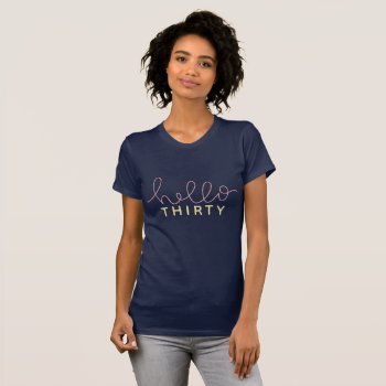 Hello Thirty T-shirt by Stacy_Cooke_Art at Zazzle