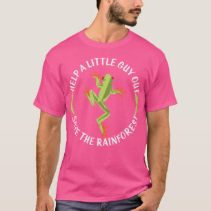 Help A Little Guy Out Tree Frog Save The Rainfores T-Shirt