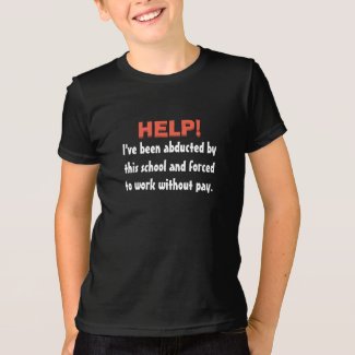 HELP! Abducted by School, Forced to Work W/Out Pay T-Shirt