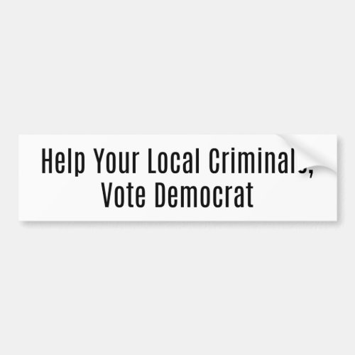 Help Criminals Vote Democrat Bumper Sticker