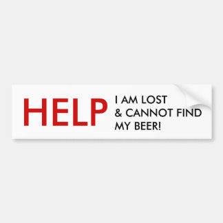 HELP, I AM LOST & CANNOT FIND MY BEER! BUMPER STICKER