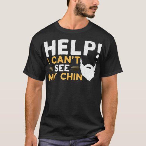 Help I Cant See My Chin Beards Design Bearded Men T_Shirt